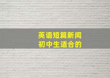 英语短篇新闻 初中生适合的